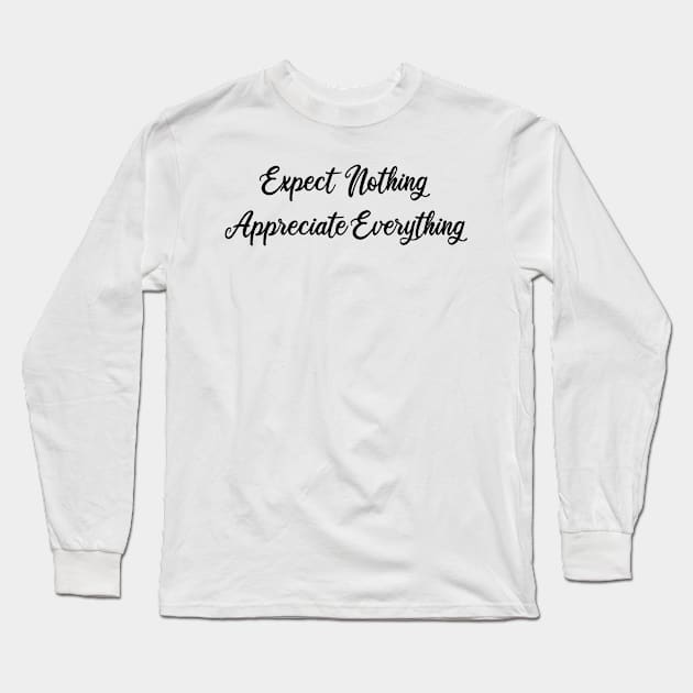 expect nothing appreciate everything Long Sleeve T-Shirt by mdr design